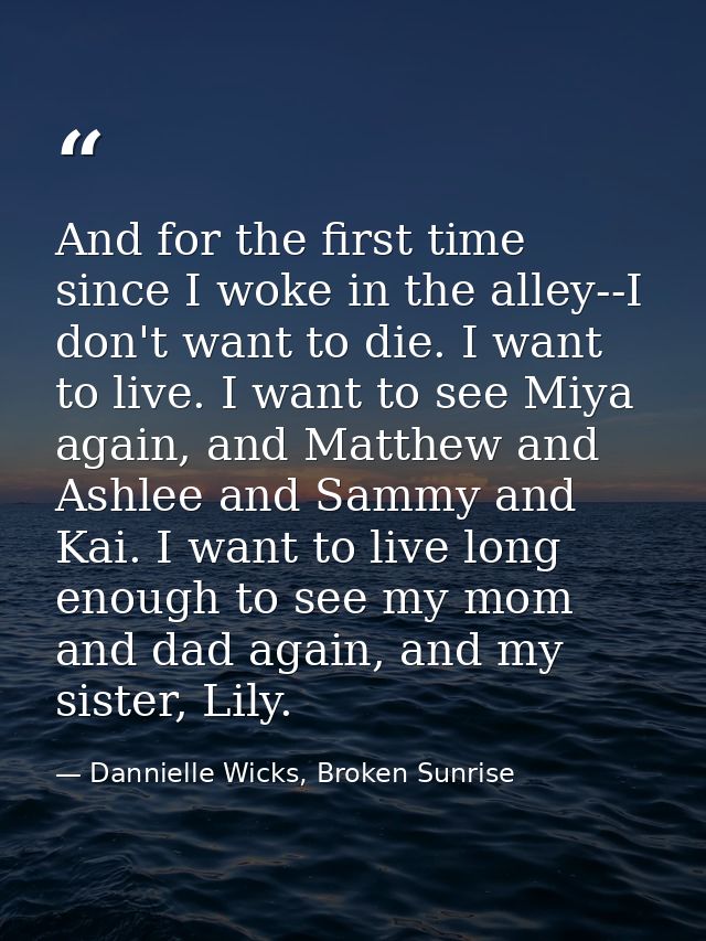And for the first time since I woke in the alley--I don't want to die. I want to live. I want to see Miya again, and Mat — Dannielle Wicks, Broken Sunrise