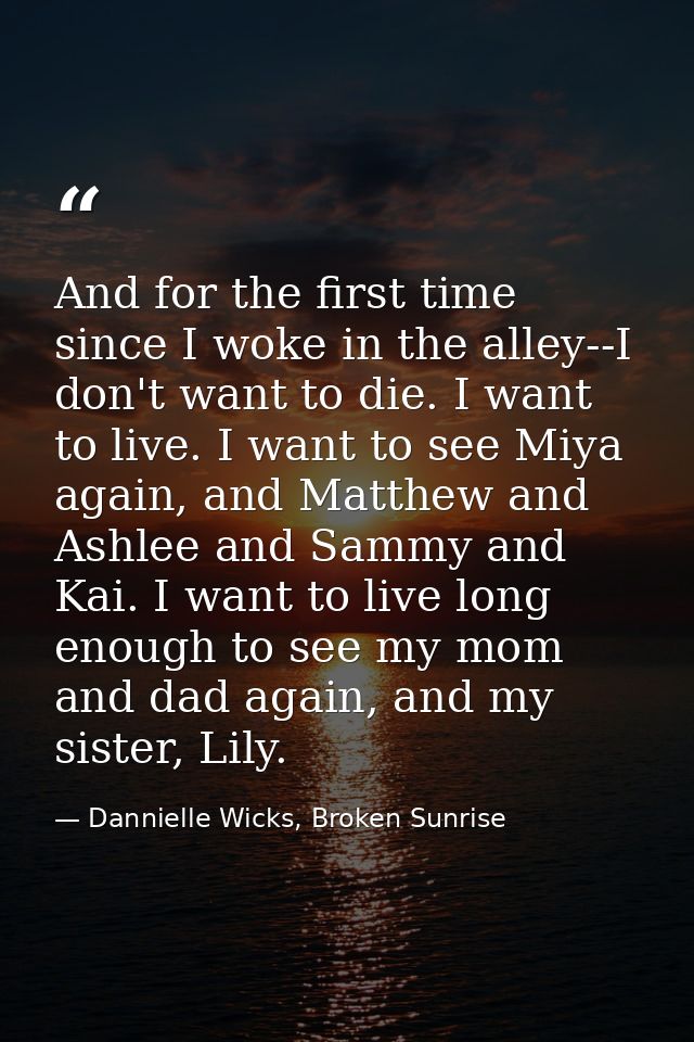 And for the first time since I woke in the alley--I don't want to die. I want to live. I want to see Miya again, and Mat — Dannielle Wicks, Broken Sunrise