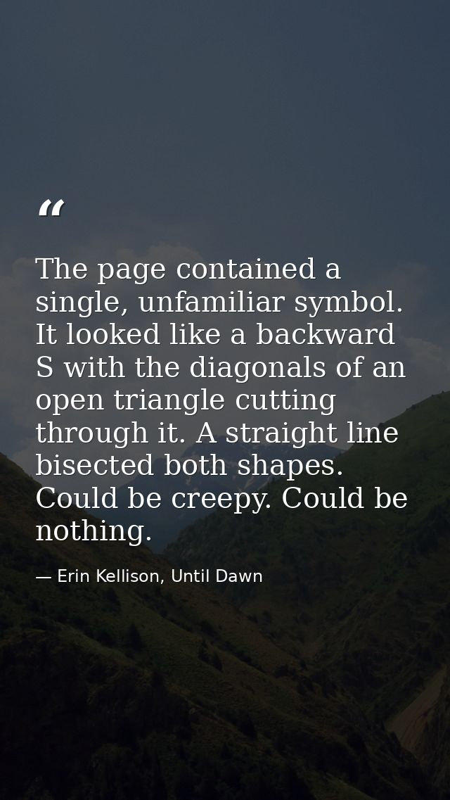 The page contained a single, unfamiliar symbol. It looked like a backward S with the diagonals of an open triangle cutti — Erin Kellison, Until Dawn