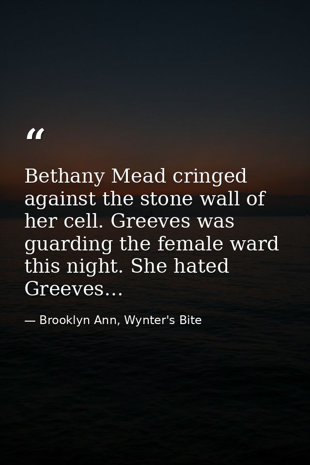 Bethany Mead cringed against the stone wall of her cell. Greeves was guarding the female ward this night. She hated Gree — Brooklyn Ann, Wynter's Bite