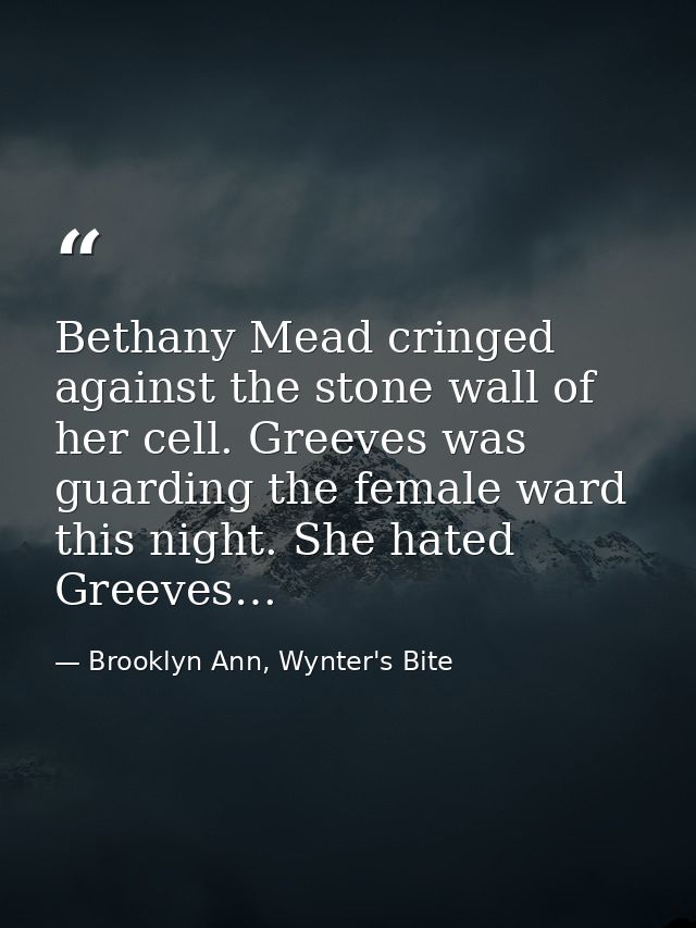 Bethany Mead cringed against the stone wall of her cell. Greeves was guarding the female ward this night. She hated Gree — Brooklyn Ann, Wynter's Bite