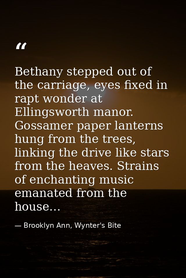 Bethany stepped out of the carriage, eyes fixed in rapt wonder at Ellingsworth manor. Gossamer paper lanterns hung from  — Brooklyn Ann, Wynter's Bite