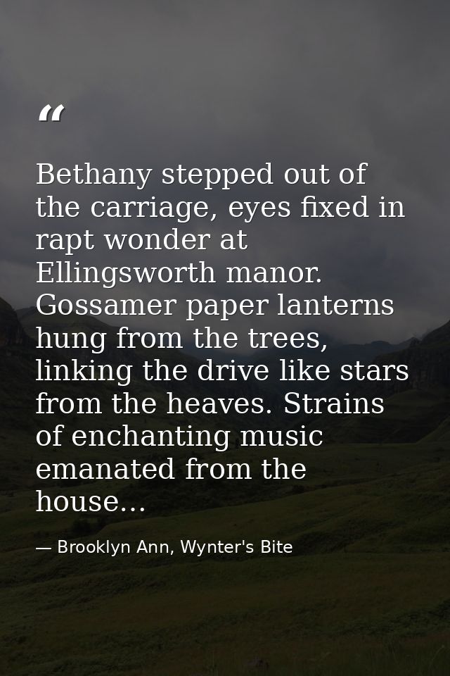 Bethany stepped out of the carriage, eyes fixed in rapt wonder at Ellingsworth manor. Gossamer paper lanterns hung from  — Brooklyn Ann, Wynter's Bite