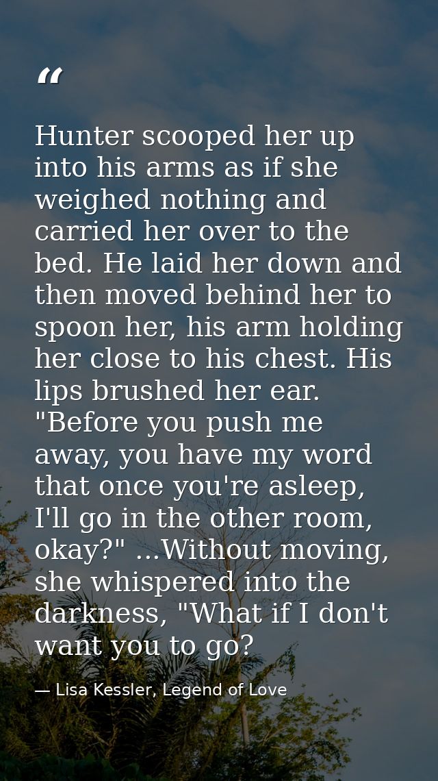 Hunter scooped her up into his arms as if she weighed nothing and carried her over to the bed. He laid her down and then — Lisa Kessler, Legend of Love