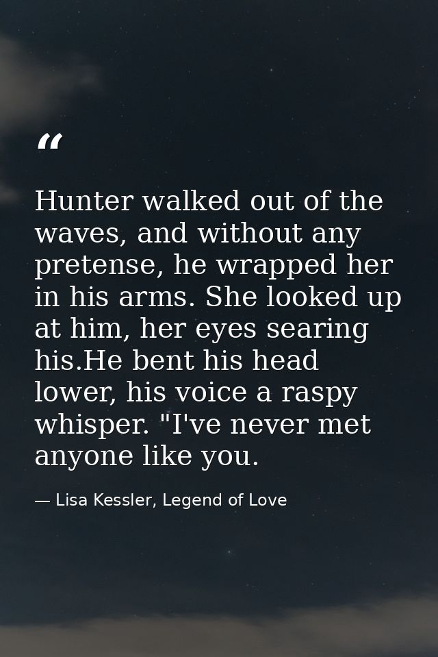 Hunter walked out of the waves, and without any pretense, he wrapped her in his arms. She looked up at him, her eyes sea — Lisa Kessler, Legend of Love