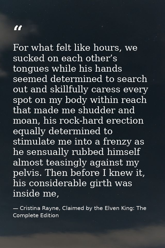 For what felt like hours, we sucked on each other’s tongues while his hands seemed determined to search out and skillful — Cristina Rayne, Claimed by the Elven King: The Complete Edition