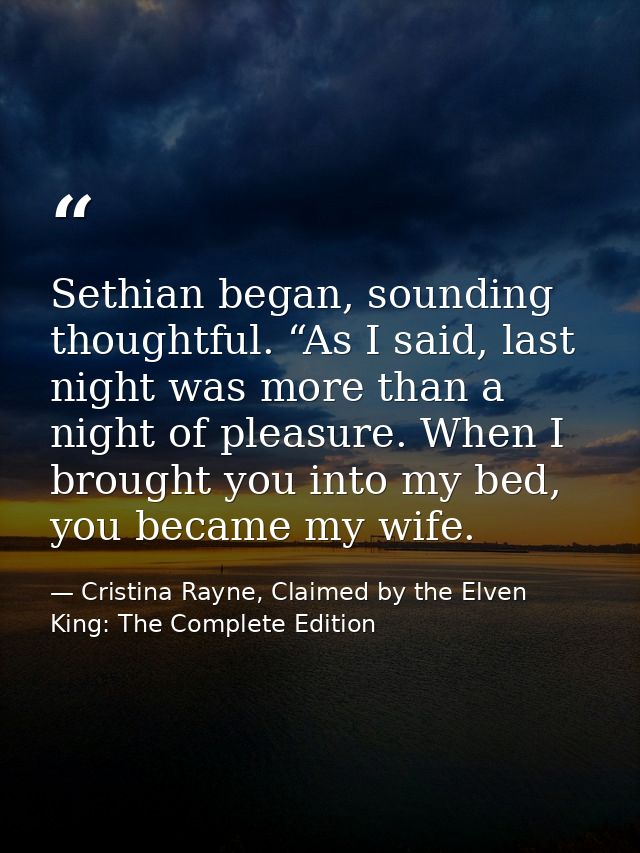 Sethian began, sounding thoughtful. “As I said, last night was more than a night of pleasure. When I brought you into my — Cristina Rayne, Claimed by the Elven King: The Complete Edition