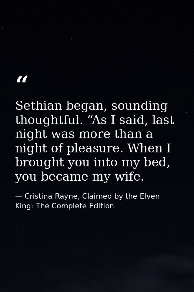 Sethian began, sounding thoughtful. “As I said, last night was more than a night of pleasure. When I brought you into my — Cristina Rayne, Claimed by the Elven King: The Complete Edition