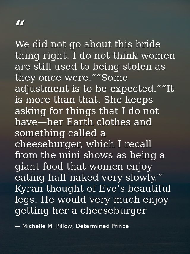 We did not go about this bride thing right. I do not think women are still used to being stolen as they once were.”“Some — Michelle M. Pillow, Determined Prince
