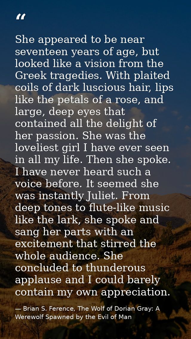 She appeared to be near seventeen years of age, but looked like a vision from the Greek tragedies. With plaited coils of — Brian S. Ference, The Wolf of Dorian Gray: A Werewolf Spawned by the Evil of Man