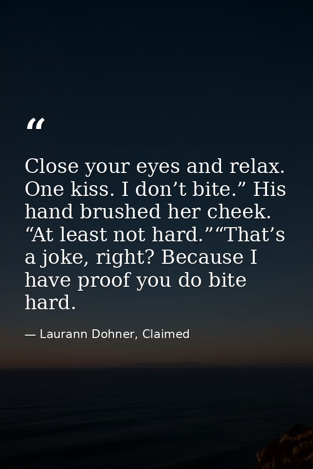 Close your eyes and relax. One kiss. I don’t bite.” His hand brushed her cheek. “At least not hard.”“That’s a joke, righ — Laurann Dohner, Claimed