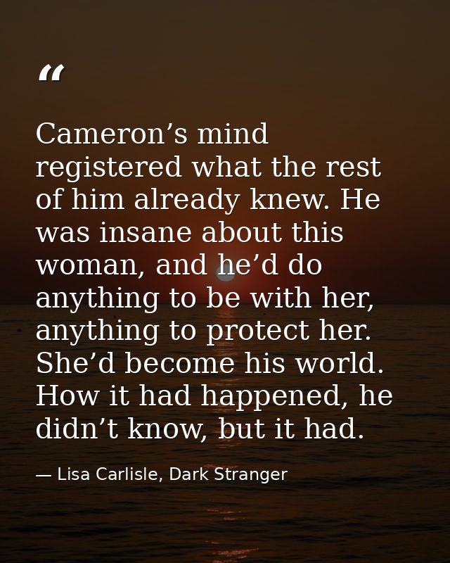 Cameron’s mind registered what the rest of him already knew. He was insane about this woman, and he’d do anything to be  — Lisa Carlisle, Dark Stranger