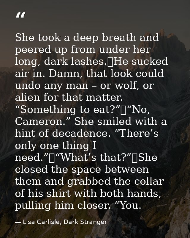 She took a deep breath and peered up from under her long, dark lashes.	He sucked air in. Damn, that look could undo any  — Lisa Carlisle, Dark Stranger