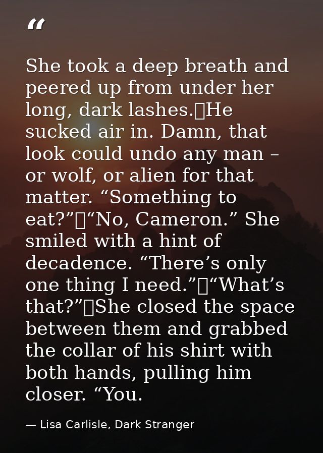 She took a deep breath and peered up from under her long, dark lashes.	He sucked air in. Damn, that look could undo any  — Lisa Carlisle, Dark Stranger