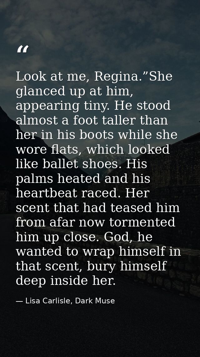 Look at me, Regina.”She glanced up at him, appearing tiny. He stood almost a foot taller than her in his boots while she — Lisa Carlisle, Dark Muse