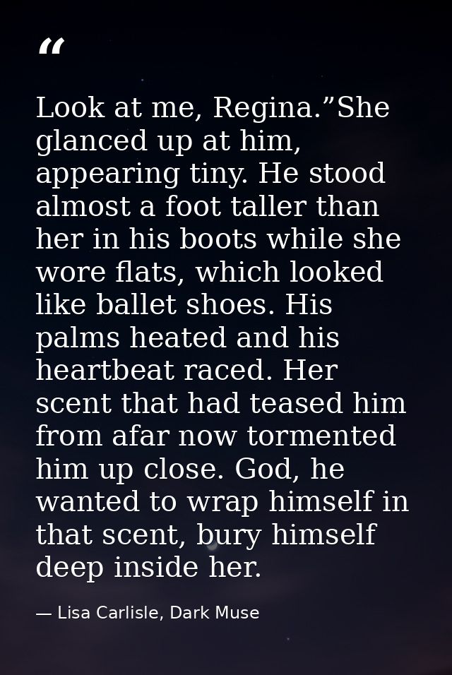 Look at me, Regina.”She glanced up at him, appearing tiny. He stood almost a foot taller than her in his boots while she — Lisa Carlisle, Dark Muse