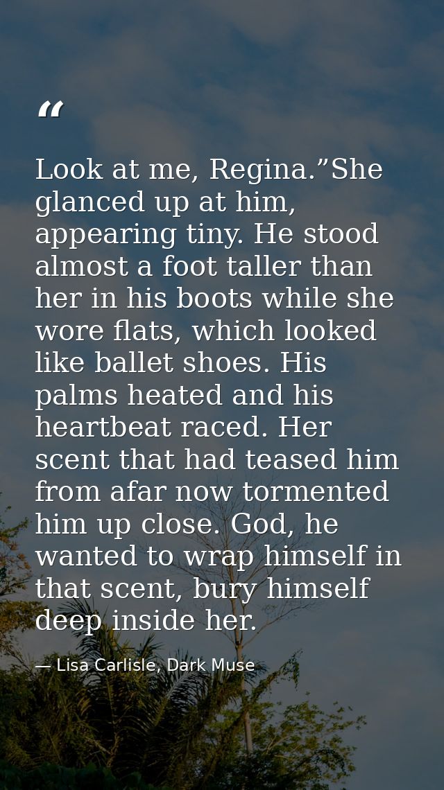 Look at me, Regina.”She glanced up at him, appearing tiny. He stood almost a foot taller than her in his boots while she — Lisa Carlisle, Dark Muse