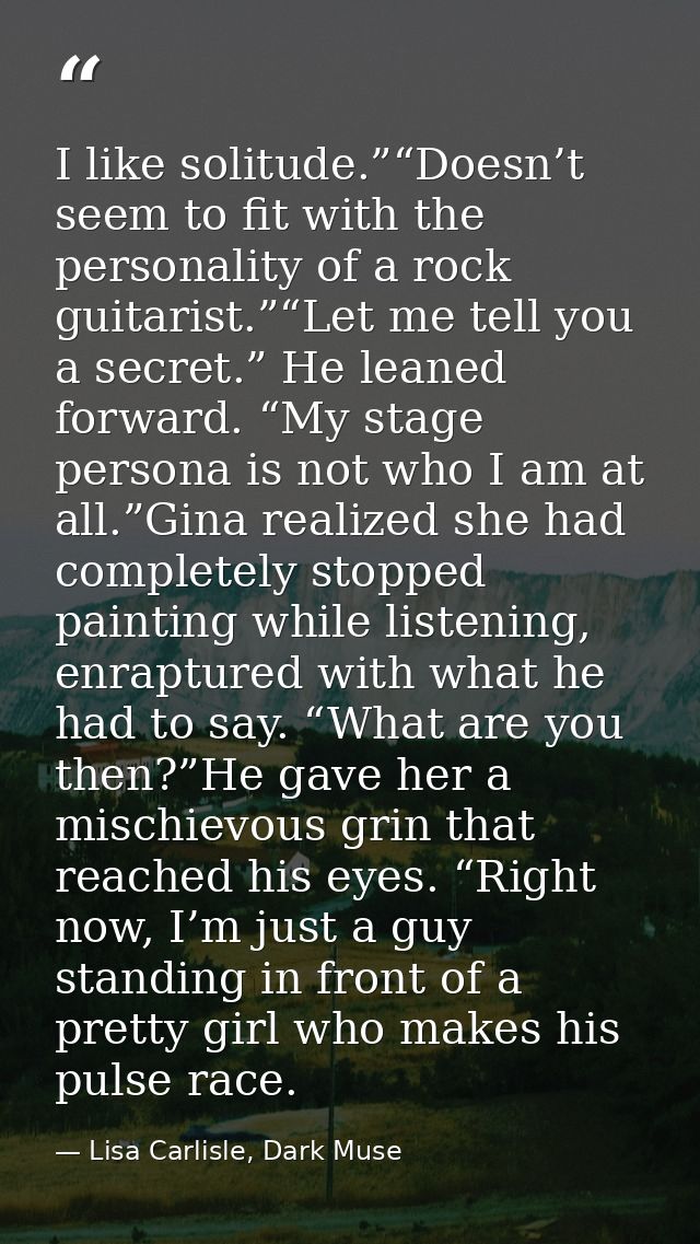 I like solitude.”“Doesn’t seem to fit with the personality of a rock guitarist.”“Let me tell you a secret.” He leaned fo — Lisa Carlisle, Dark Muse