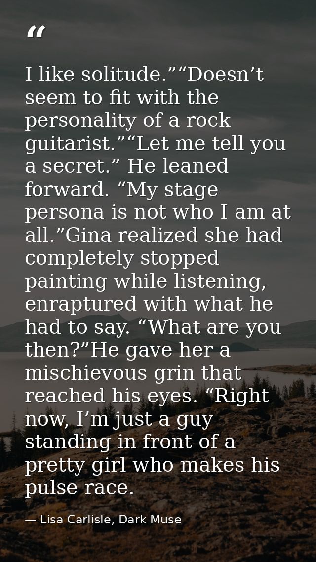 I like solitude.”“Doesn’t seem to fit with the personality of a rock guitarist.”“Let me tell you a secret.” He leaned fo — Lisa Carlisle, Dark Muse