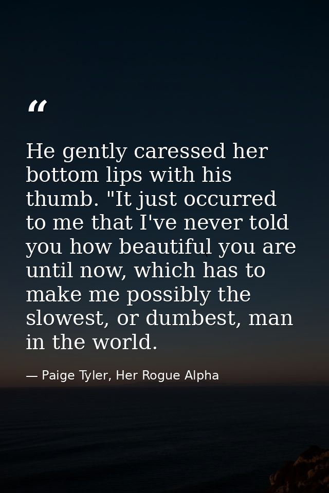 He gently caressed her bottom lips with his thumb. "It just occurred to me that I've never told you how beautiful you ar — Paige Tyler, Her Rogue Alpha