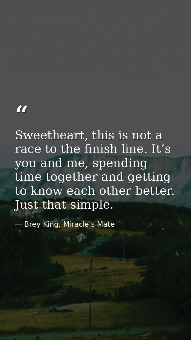 Sweetheart, this is not a race to the finish line. It’s you and me, spending time together and getting to know each othe — Brey King, Miracle's Mate