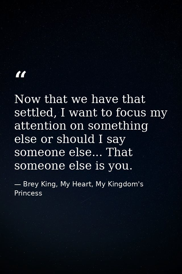 Now that we have that settled, I want to focus my attention on something else or should I say someone else... That someo — Brey King, My Heart, My Kingdom's Princess