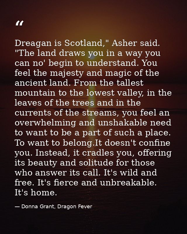 Dreagan is Scotland," Asher said. "The land draws you in a way you can no' begin to understand. You feel the majesty and — Donna Grant, Dragon Fever