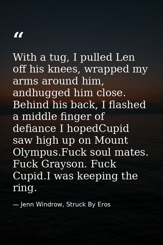 With a tug, I pulled Len off his knees, wrapped my arms around him, andhugged him close. Behind his back, I flashed a mi — Jenn Windrow, Struck By Eros