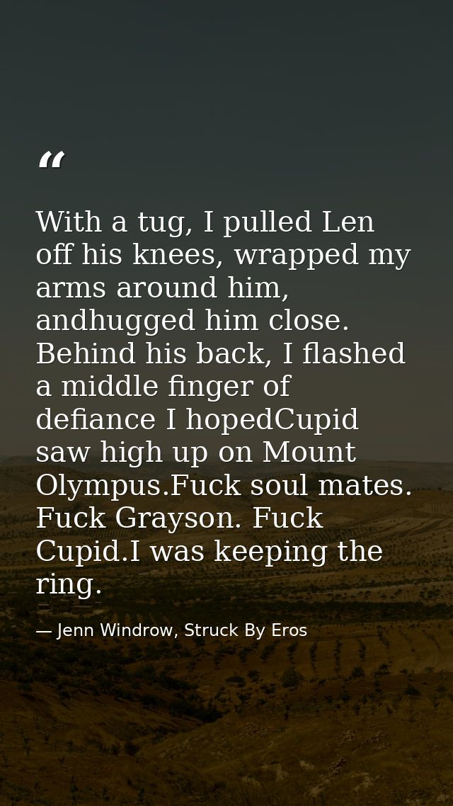 With a tug, I pulled Len off his knees, wrapped my arms around him, andhugged him close. Behind his back, I flashed a mi — Jenn Windrow, Struck By Eros