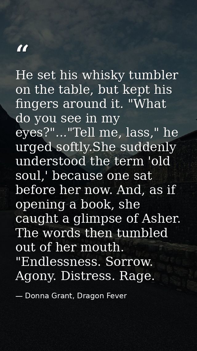 He set his whisky tumbler on the table, but kept his fingers around it. "What do you see in my eyes?"..."Tell me, lass," — Donna Grant, Dragon Fever