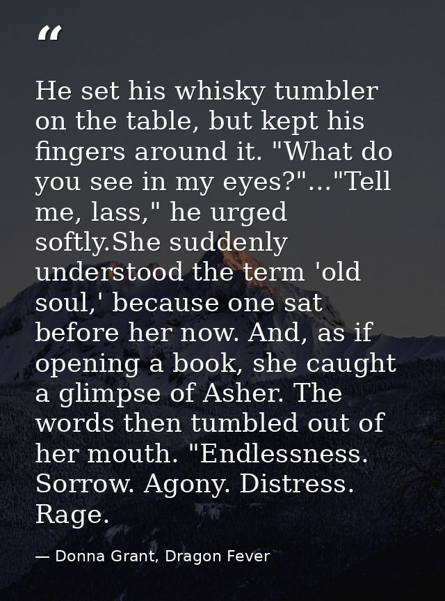 He set his whisky tumbler on the table, but kept his fingers around it. "What do you see in my eyes?"..."Tell me, lass," — Donna Grant, Dragon Fever