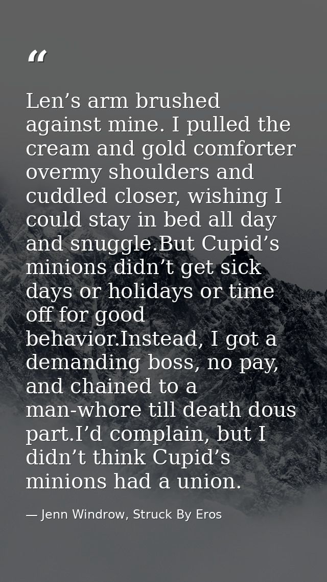 Len’s arm brushed against mine. I pulled the cream and gold comforter overmy shoulders and cuddled closer, wishing I cou — Jenn Windrow, Struck By Eros