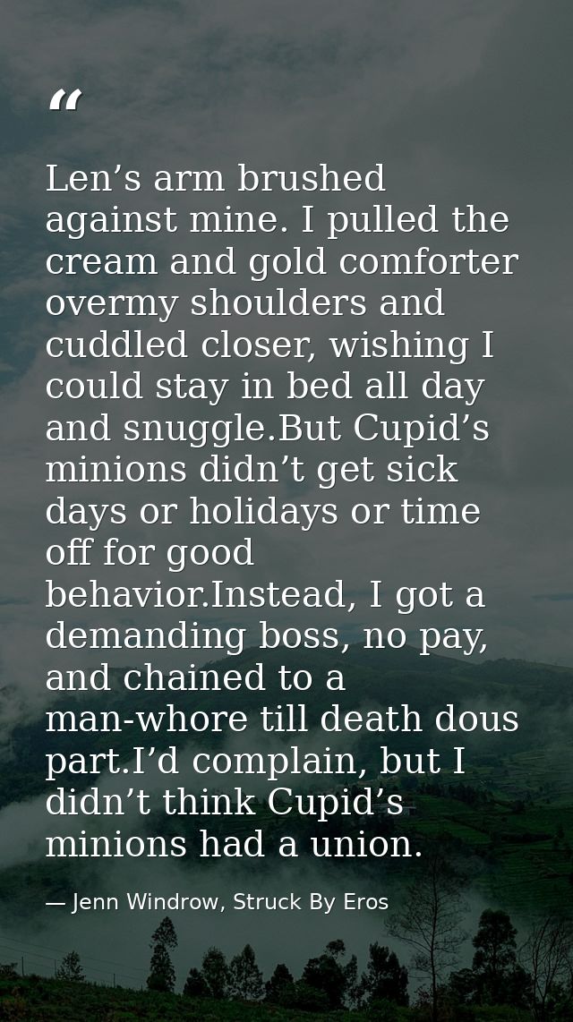 Len’s arm brushed against mine. I pulled the cream and gold comforter overmy shoulders and cuddled closer, wishing I cou — Jenn Windrow, Struck By Eros