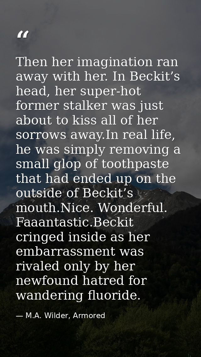 Then her imagination ran away with her. In Beckit’s head, her super-hot former stalker was just about to kiss all of her — M.A. Wilder, Armored