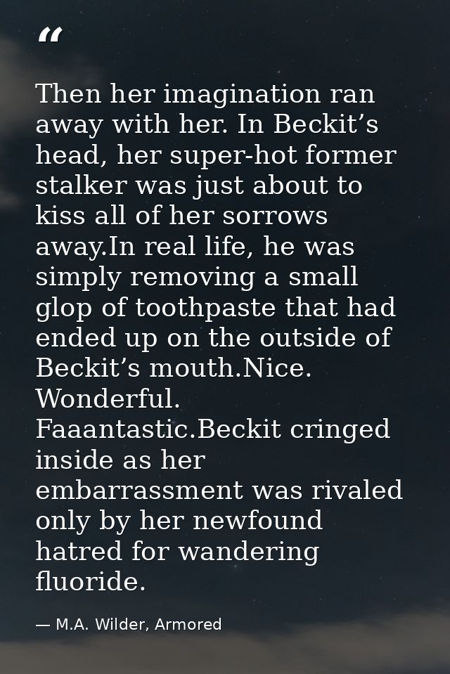 Then her imagination ran away with her. In Beckit’s head, her super-hot former stalker was just about to kiss all of her — M.A. Wilder, Armored