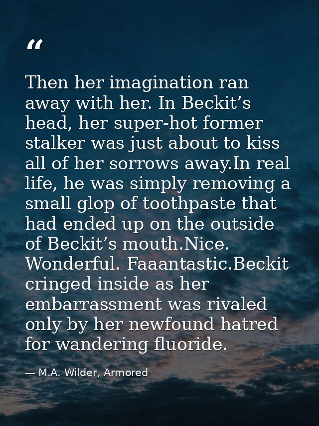 Then her imagination ran away with her. In Beckit’s head, her super-hot former stalker was just about to kiss all of her — M.A. Wilder, Armored