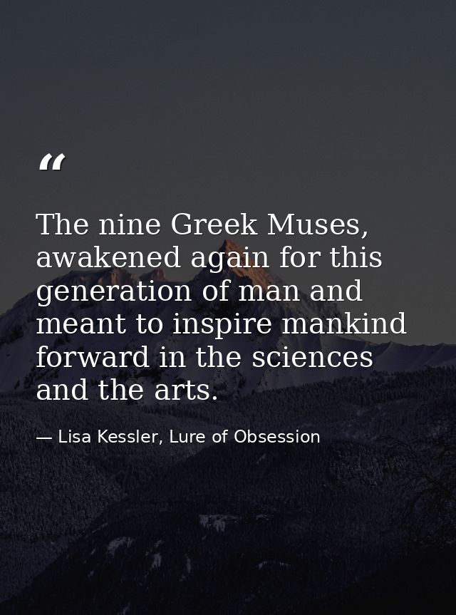 The nine Greek Muses, awakened again for this generation of man and meant to inspire mankind forward in the sciences and — Lisa Kessler, Lure of Obsession
