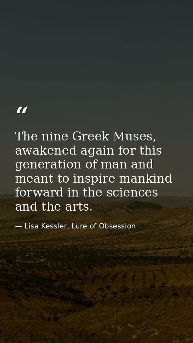 The nine Greek Muses, awakened again for this generation of man and meant to inspire mankind forward in the sciences and — Lisa Kessler, Lure of Obsession