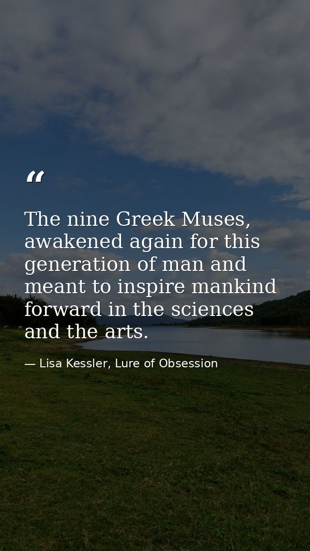 The nine Greek Muses, awakened again for this generation of man and meant to inspire mankind forward in the sciences and — Lisa Kessler, Lure of Obsession