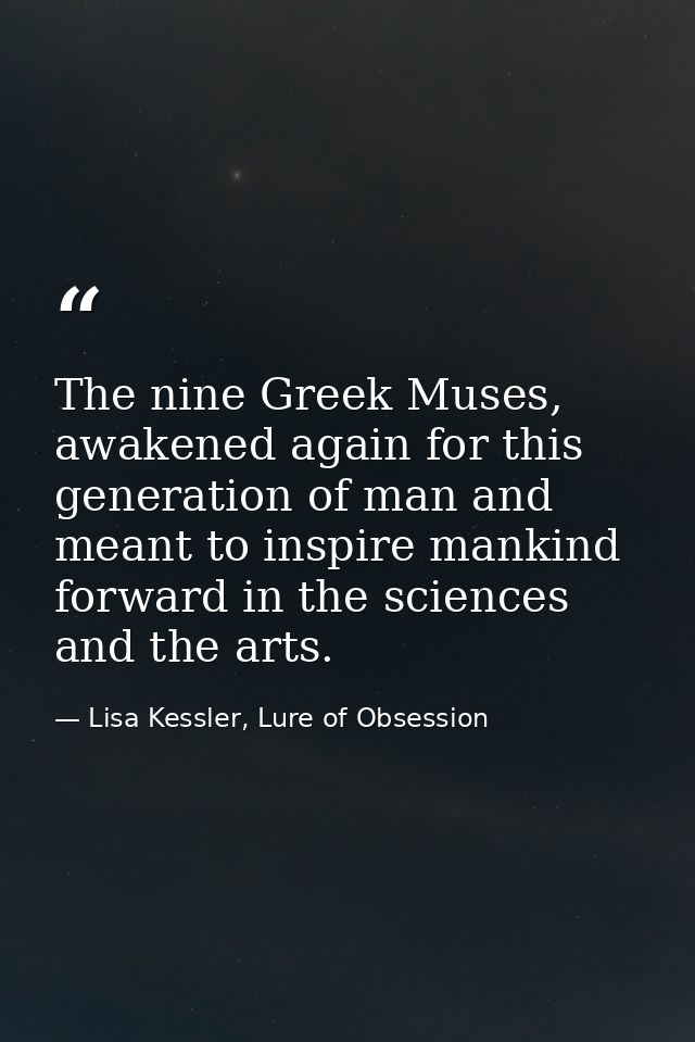 The nine Greek Muses, awakened again for this generation of man and meant to inspire mankind forward in the sciences and — Lisa Kessler, Lure of Obsession