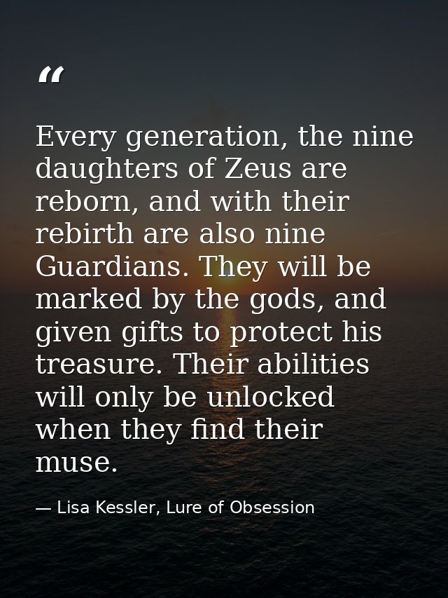 Every generation, the nine daughters of Zeus are reborn, and with their rebirth are also nine Guardians. They will be ma — Lisa Kessler, Lure of Obsession