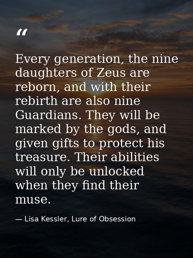 Every generation, the nine daughters of Zeus are reborn, and with their rebirth are also nine Guardians. They will be ma — Lisa Kessler, Lure of Obsession