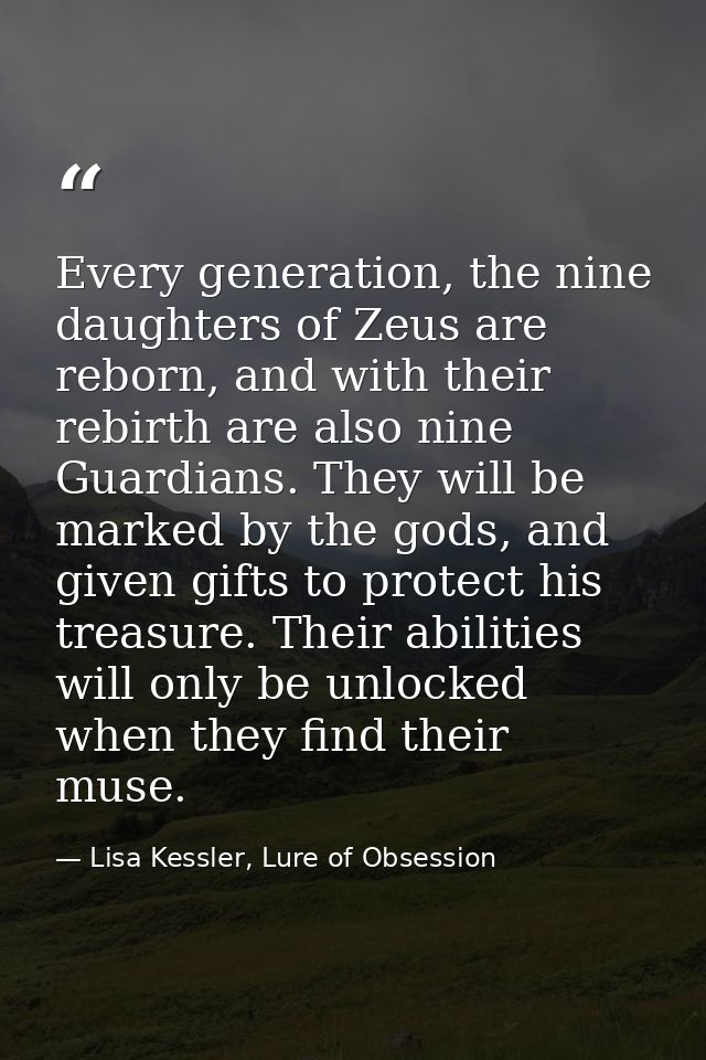 Every generation, the nine daughters of Zeus are reborn, and with their rebirth are also nine Guardians. They will be ma — Lisa Kessler, Lure of Obsession