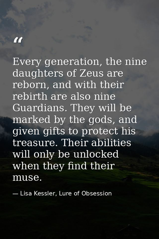 Every generation, the nine daughters of Zeus are reborn, and with their rebirth are also nine Guardians. They will be ma — Lisa Kessler, Lure of Obsession