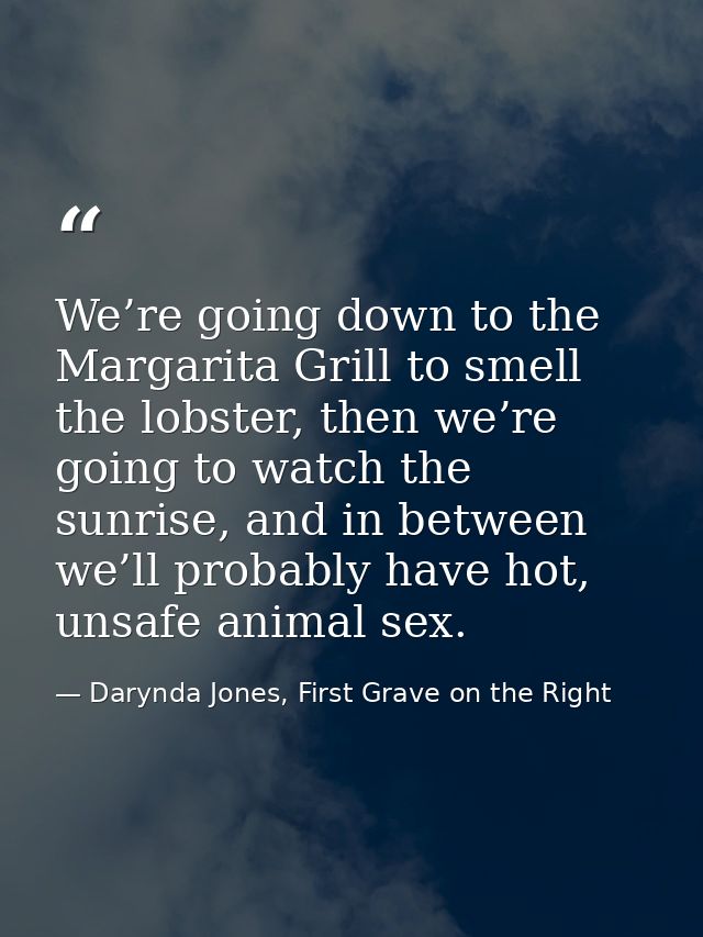 We’re going down to the Margarita Grill to smell the lobster, then we’re going to watch the sunrise, and in between we’l — Darynda Jones, First Grave on the Right