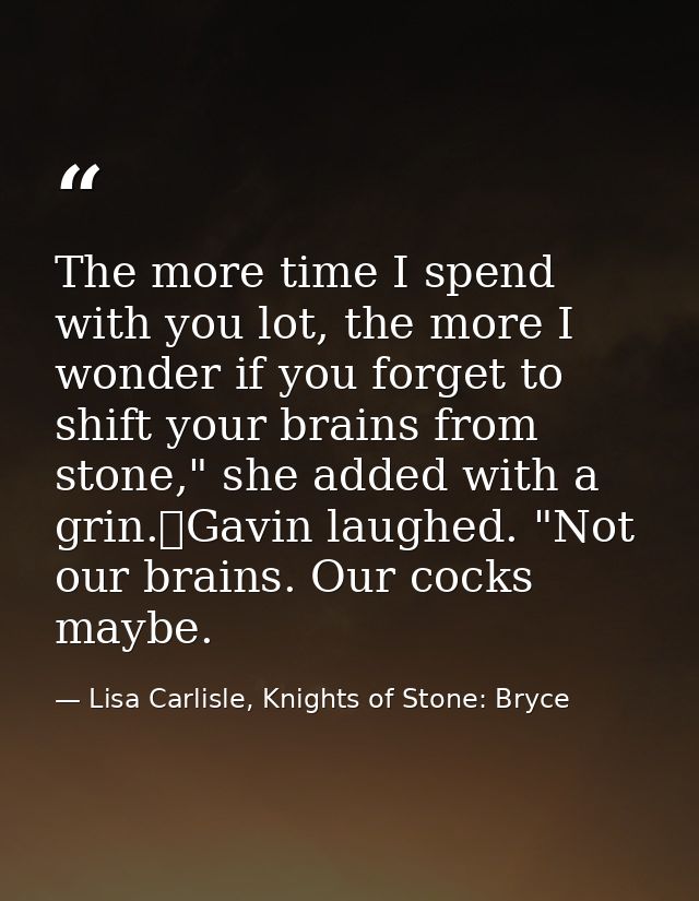 The more time I spend with you lot, the more I wonder if you forget to shift your brains from stone," she added with a g — Lisa Carlisle, Knights of Stone: Bryce
