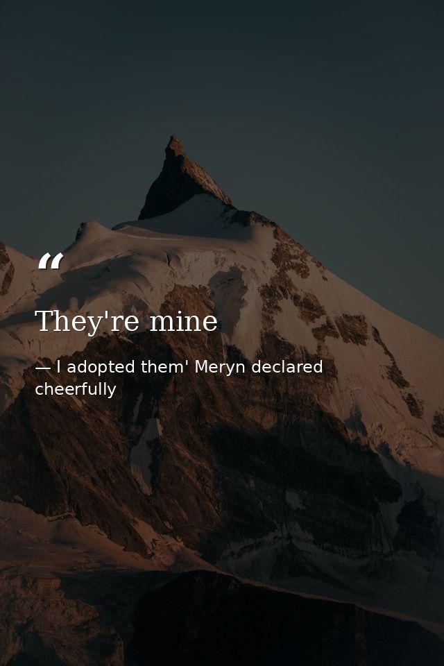 They're mine — I adopted them' Meryn declared cheerfully