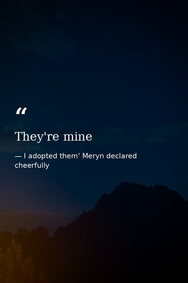 They're mine — I adopted them' Meryn declared cheerfully