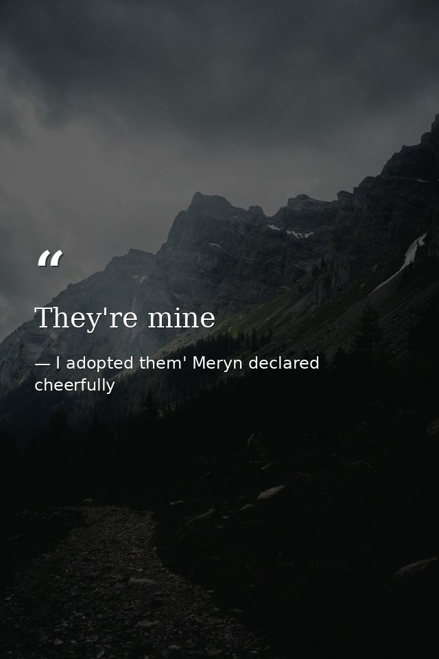 They're mine — I adopted them' Meryn declared cheerfully