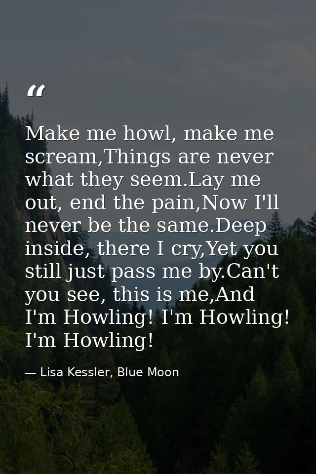 Make me howl, make me scream,Things are never what they seem.Lay me out, end the pain,Now I'll never be the same.Deep in — Lisa Kessler, Blue Moon